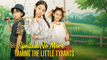 Spoiled No More Taming the Little Tyrants Chinese Drama