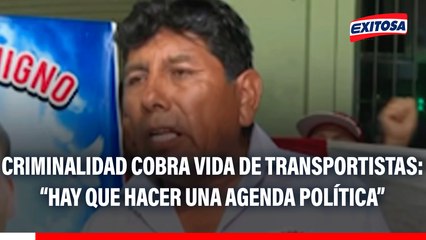 Criminalidad cobra vida de transportistas: “Hay que hacer una agenda política”, propone Miguel Palomino