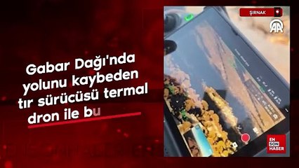 Şırnak'ta Gabar Dağı'nda yolunu kaybeden tır sürücüsü termal dron ile bulundu