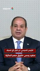 الرئيس السيسي لن نقبل بأي تصرف منفرد يمس حقوق مصر المائية
