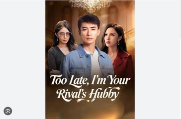 Too Late I'm Your Rival's Hubby Chinese Drama - English Sub