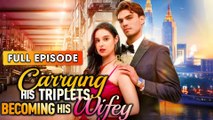 Carrying His Triplets, Becoming His Wifey (2025) - FULL & DETAILED VERSION
