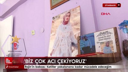 Rojin’in babası: Katiller yakalanana kadar mücadele edeceğim