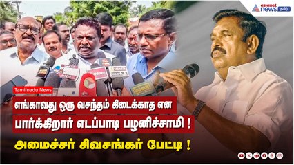 எங்காவது ஒரு வசந்தம் கிடைக்காத என பார்க்கிறார் எடப்பாடி பழனிச்சாமி ! அமைச்சர் சிவசங்கர் பேட்டி