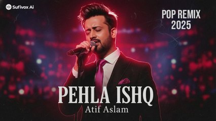 Pehla Ishq – Atif Aslam | Pop Remix 2025 | Sufivox Ai | Romantic Love Song