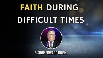 FAITH DURING DIFFICULT TIMES