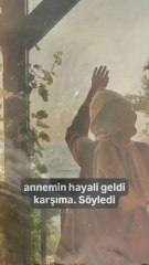 Annemin hayali geldi karşıma