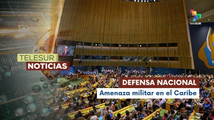 Venezuela denuncia ante la ONU escalada de EE.UU.