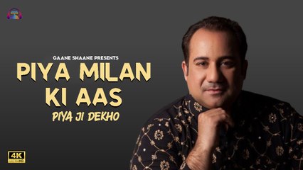 Piya Milan Ki Aas | Piya Ji Dekho | Rahat Fateh Ali Khan