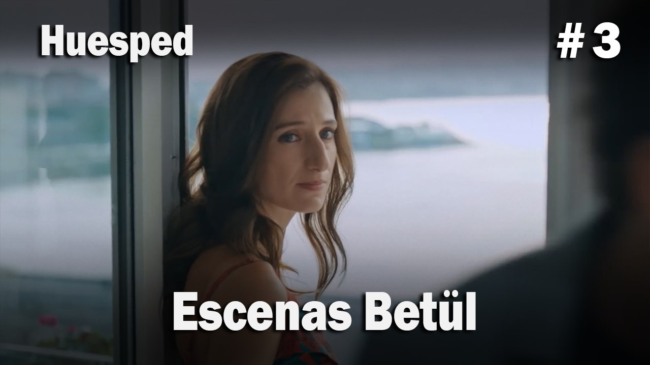Escenas Betül #3  - Huesped