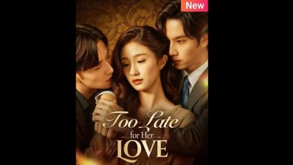 Too Late For Her Love (2025) - FULL [Eng Sub]