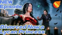 [Hot 2025🔥] Divorced, Now A Lycan Princess Full Movie _ Dramabox