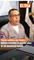 Policía confirma que hombre dejó pertenencias en su casa antes de ser encontrado muerto