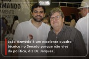João Azevêdo é um excelente quadro técnico no Senado porque não vive da política, diz Dr. Jarques