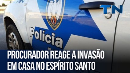 Procurador reage a invasão em casa no Espírito Santo