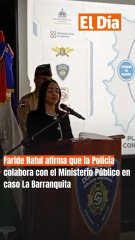 Faride Raful afirma que la Policía colabora con el Ministerio Público en caso La Barranquita