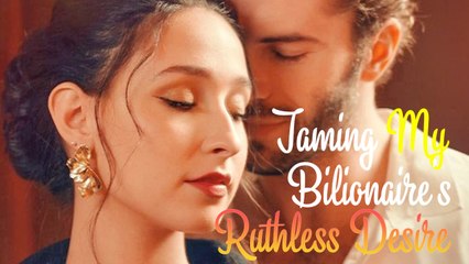 Taming My Billionaire's Ruthless Desire - Full HD Movie