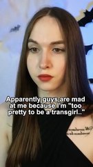 Apparently guys are mad at me because I'm "too pretty to be a transgirl.."