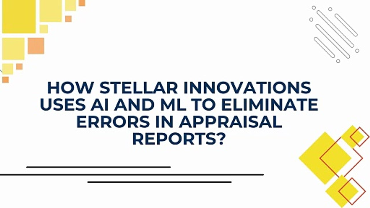How Stellar Innovations Uses AI and ML to Eliminate Errors in Appraisal Reports?