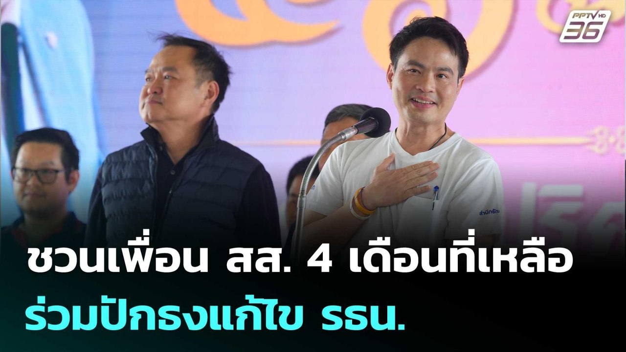 "ภราดร" ชวนเพื่อน สส. 4 เดือนที่เหลือร่วมปักธงแ...