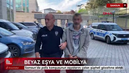 Samsun’da polis komşusunun eşyalarını çalan şüpheli gözaltına alındı