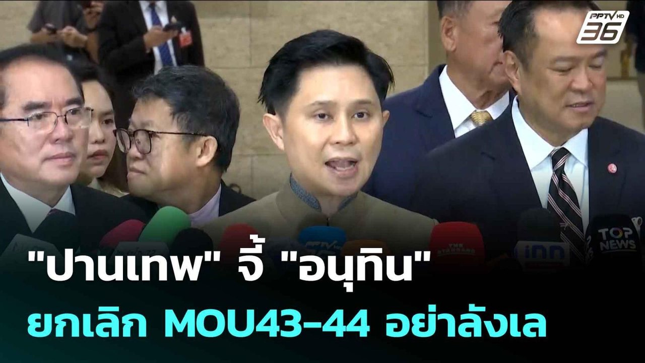 "ปานเทพ" จี้ "อนุทิน" ยกเลิก MOU43-44 อย่าลังเล...