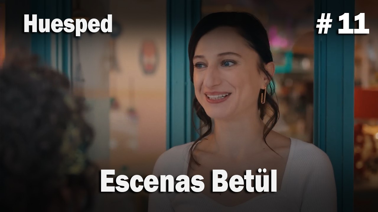 Escenas Betül #11  - Huesped