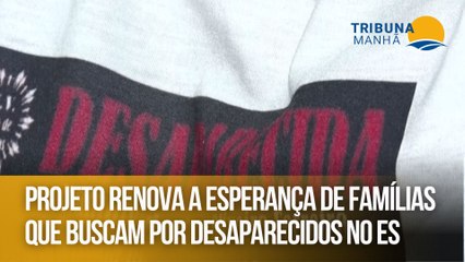 Projeto renova a esperança de famílias que buscam por desaparecidos no ES