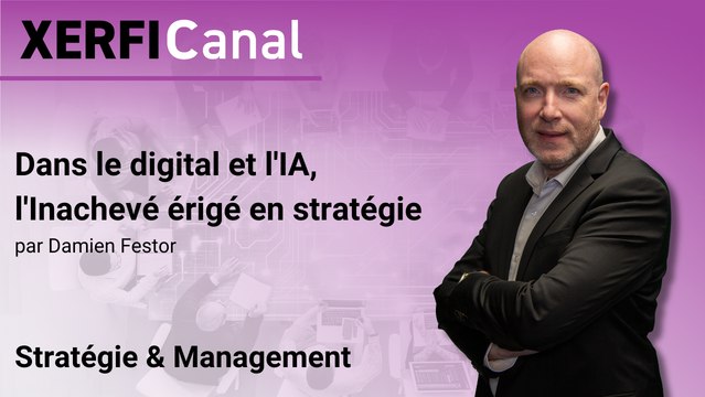 Dans le digital et l'IA, l'Inachevé érigé en stratégie [Damien Festor]