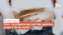 So Soir vous invite : Shiri, la crêperie qui sert des galettes jusqu’à 3h du matin