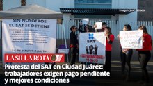Empleados del SAT en Ciudad Juárez se unen al paro nacional por incumplimiento salarial