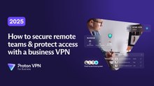 Why Companies Need a Business VPN in 2025 to Secure Remote Work & Protect Access