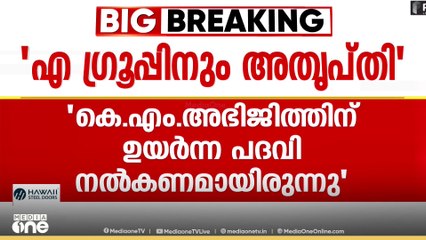 'കെ.എം.അഭിജിത്തിന് സംസ്ഥാനത്ത് ഉയർന്ന പദവി നൽകാമായിരുന്നു'; എ ഗ്രൂപ്പിനും അത്യപ്തി