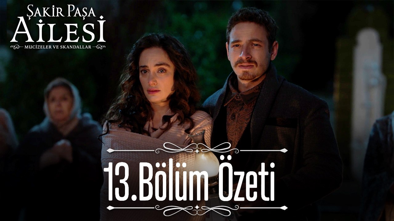 13.Bölüm Özeti - Şakir Paşa Ailesi: Mucizeler ve Skandallar