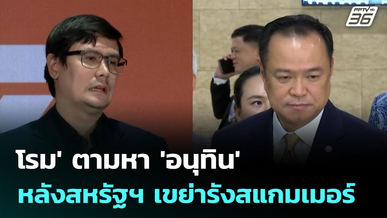 โรม' ตามหา 'อนุทิน' หลังสหรัฐฯ เขย่ารังสแกมเมอร...