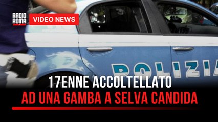 17enne accoltellato ad una gamba a Selva Candida