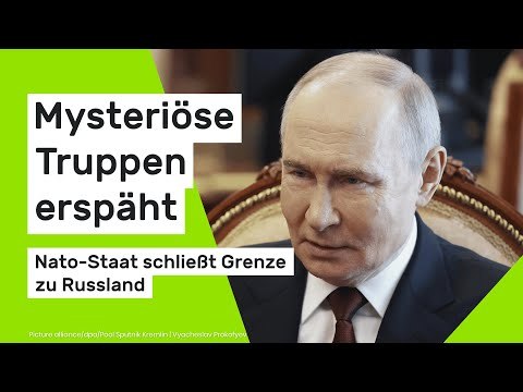 Angst vor Putin-Angriff: Mysteriöse Truppen erspäht - Nato-Staat schließt Grenze zu Russland