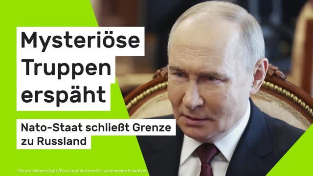 Angst vor Putin-Angriff: Mysteriöse Truppen erspäht - Nato-Staat schließt Grenze zu Russland