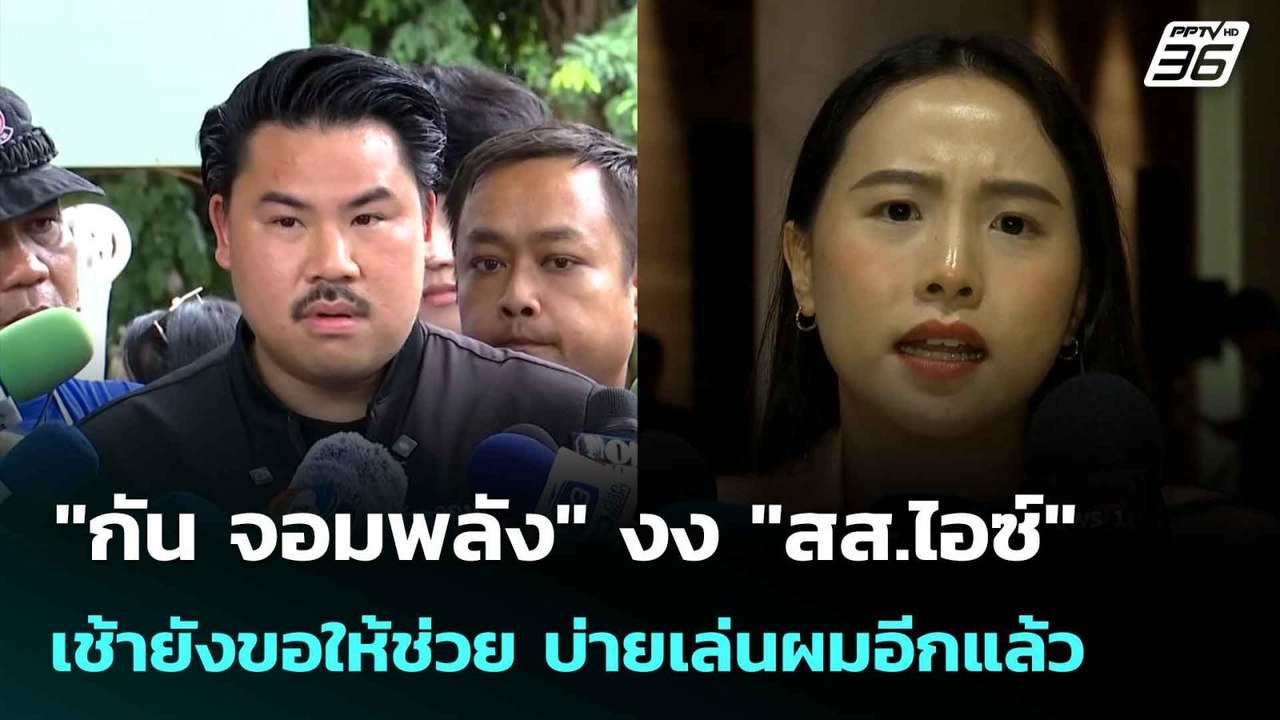 "กัน จอมพลัง" งง "สส.ไอซ์"เช้ายังขอให้ช่วย บ่าย...