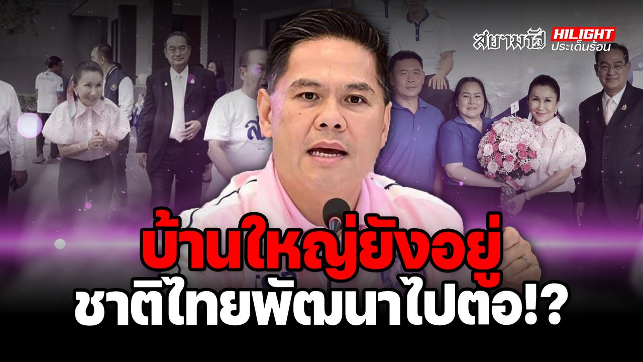 บ้านใหญ่ยังอยู่ ชาติไทยพัฒนาไปต่อ!? – ไฮไลท์ประเด็นร้อน
