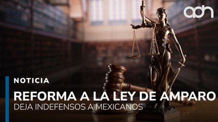 Con la reforma a la Ley de Amparo, nos robaron la defensa contra el abuso de poder