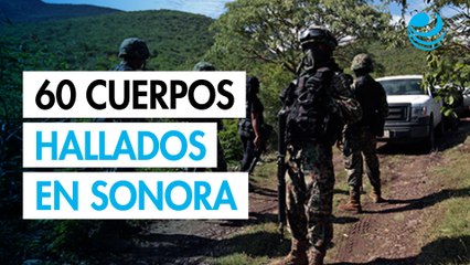 Sonora: 60 cuerpos hallados fueron “ajuste de cuentas”, confirma Fiscalía