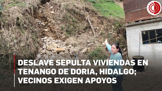 Deslave sepulta viviendas en Tenango de Doria, Hidalgo; vecinos exigen apoyos