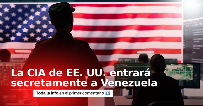 Atención | Autorización de operaciones secretas de la CIA dentro de Venezuela fue confirmada por Trump