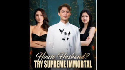 House Husband Try Supreme Immortal - Full Movie