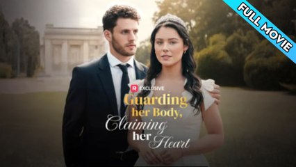 Guarding Her Body Claiming Her Heart - Full Movie