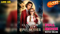Claimed by My Ex's Alpha Brother (2025) - FULL | Reelshort