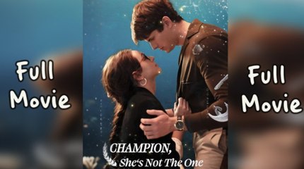 Hot 2025🔥] Champion She’s Not The One Full Movie _ FlexTV