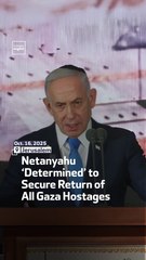 Netanyahu ‘Determined’ to Secure Return of All Gaza Hostages