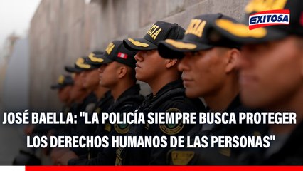 José Baella: "La Policía siempre busca proteger los derechos humanos de las personas"